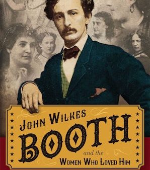 John Wilkes Booth and the Women Who Loved Him Hot on Sale