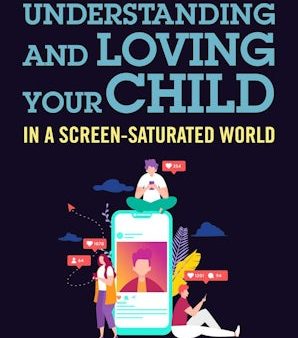 Understanding and Loving Your Child in a Screen-Saturated World Online Hot Sale